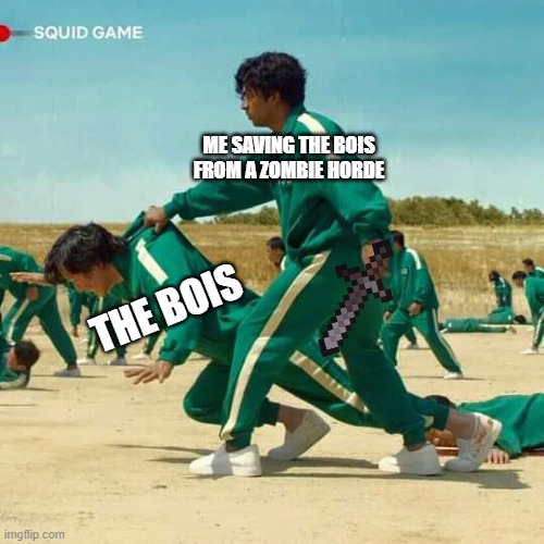 when ur op in multiplayer hardcore | ME SAVING THE BOIS FROM A ZOMBIE HORDE; THE BOIS | image tagged in squid game,hardcore minecraft | made w/ Imgflip meme maker
