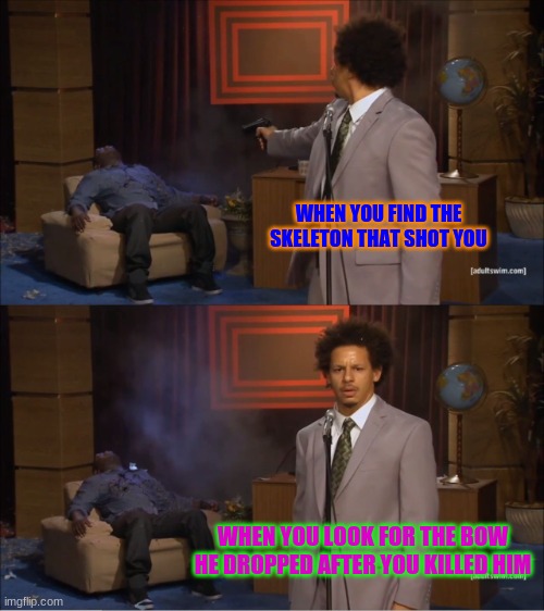 Who Killed Hannibal | WHEN YOU FIND THE SKELETON THAT SHOT YOU; WHEN YOU LOOK FOR THE BOW HE DROPPED AFTER YOU KILLED HIM | image tagged in memes,who killed hannibal | made w/ Imgflip meme maker