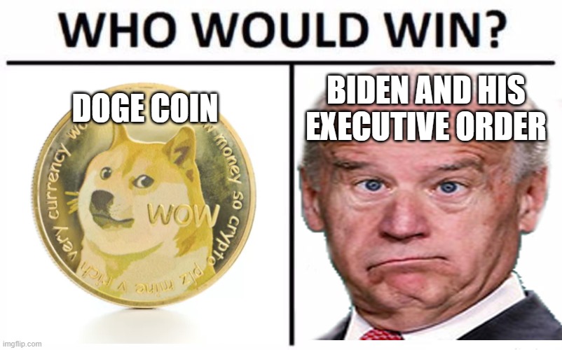 Doge Coin vs Executive Order | DOGE COIN; BIDEN AND HIS EXECUTIVE ORDER | image tagged in funny,funny memes,memes,first world problems | made w/ Imgflip meme maker