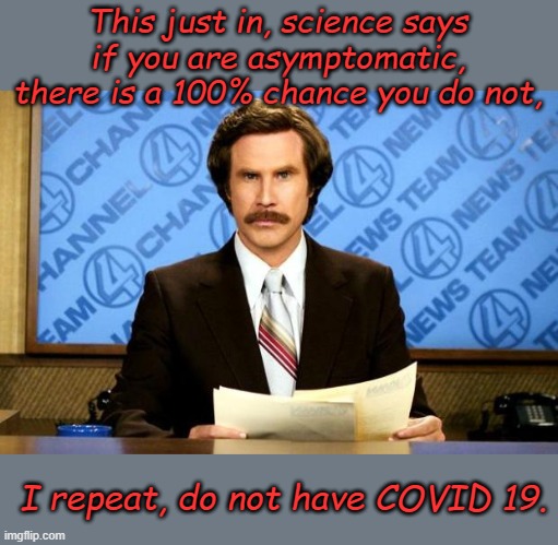 If news had to comply with truth in advertising...... | This just in, science says if you are asymptomatic, there is a 100% chance you do not, I repeat, do not have COVID 19. | image tagged in breaking news | made w/ Imgflip meme maker