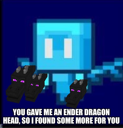 Allay be like... | YOU GAVE ME AN ENDER DRAGON HEAD, SO I FOUND SOME MORE FOR YOU | image tagged in gaming,minecraft,allay | made w/ Imgflip meme maker