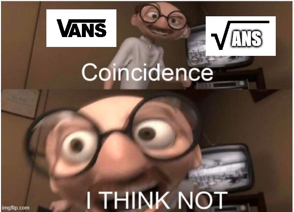 Coincidence, I THINK NOT | ANS | image tagged in coincidence i think not | made w/ Imgflip meme maker