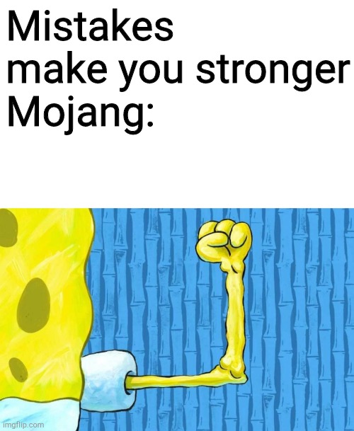 Their only mistake was the creeper and it not even a mistake | Mistakes make you stronger
Mojang: | image tagged in spongebob weak arm,minecraft,mojang,funny,so true memes | made w/ Imgflip meme maker