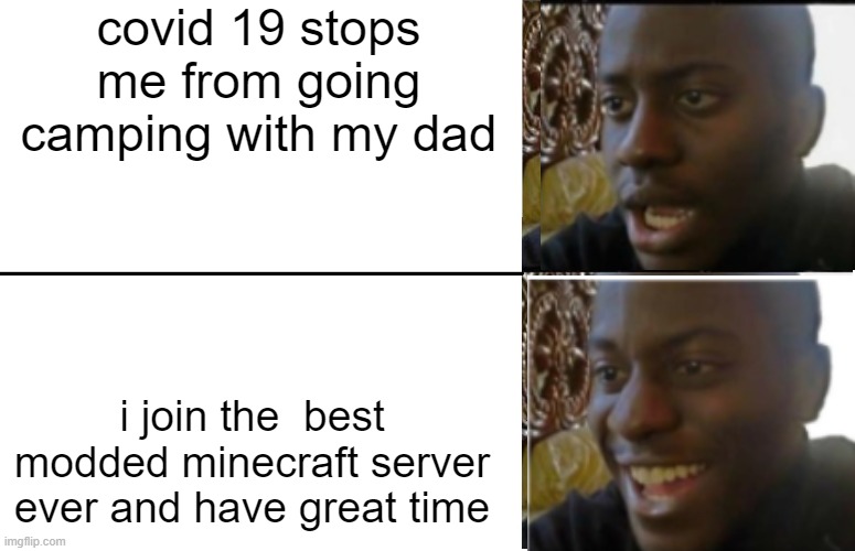 camping | covid 19 stops me from going camping with my dad; i join the  best modded minecraft server ever and have great time | image tagged in disappointed black guy | made w/ Imgflip meme maker