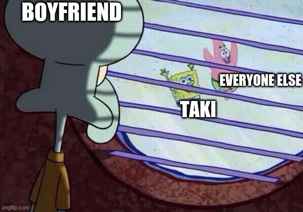 Someone should make a mod of Boyfriend vs Taki because there are so many others that have battled her. Why not him? | BOYFRIEND; EVERYONE ELSE; TAKI | image tagged in squidward window,friday night funkin,mods,boyfriend | made w/ Imgflip meme maker