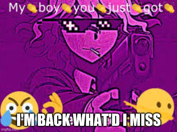 komeadaed | I'M BACK WHAT'D I MISS | image tagged in komeadaed | made w/ Imgflip meme maker