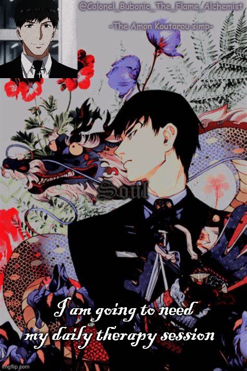 Summoning le therapist | Soul; I am going to need my daily therapy session | image tagged in colonel's amon temp | made w/ Imgflip meme maker
