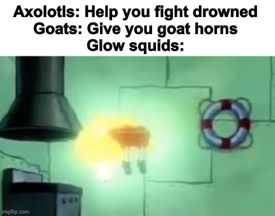 Is it drowned or drowneds? I really don’t know I can’t grammar | Axolotls: Help you fight drowned
Goats: Give you goat horns
Glow squids: | image tagged in floating spongebob,minecraft | made w/ Imgflip meme maker