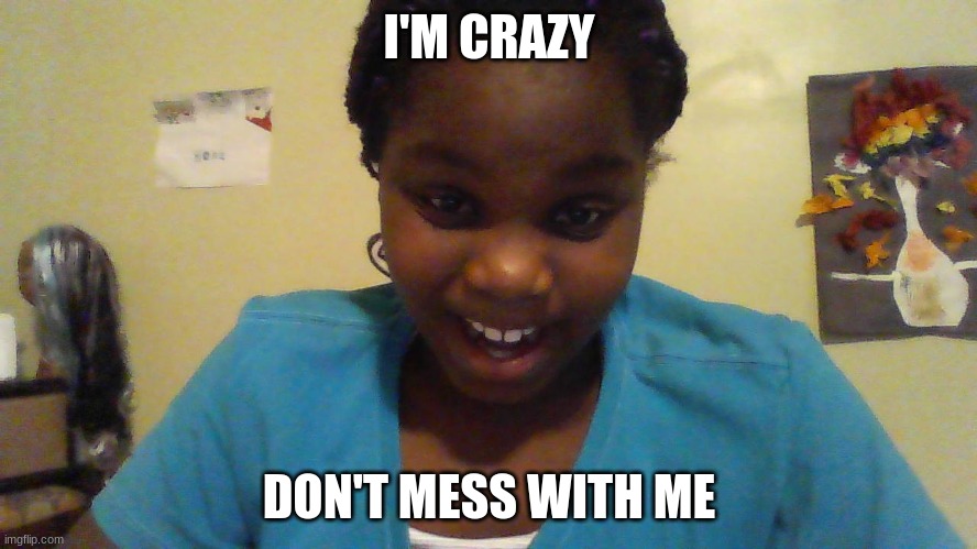 Crazy | I'M CRAZY; DON'T MESS WITH ME | image tagged in just do it | made w/ Imgflip meme maker