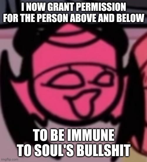 Sarv pog | I NOW GRANT PERMISSION FOR THE PERSON ABOVE AND BELOW; TO BE IMMUNE TO SOUL'S BULLSHIT | image tagged in sarv pog | made w/ Imgflip meme maker