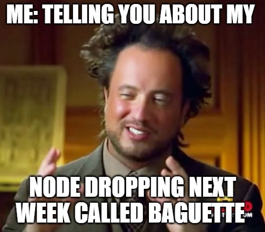 coming soon | ME: TELLING YOU ABOUT MY; NODE DROPPING NEXT WEEK CALLED BAGUETTE | image tagged in memes,ancient aliens | made w/ Imgflip meme maker
