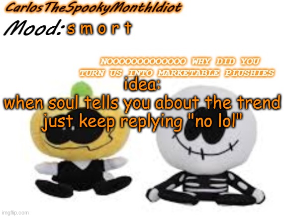 ' | s m o r t; idea:
when soul tells you about the trend
just keep replying "no lol" | made w/ Imgflip meme maker