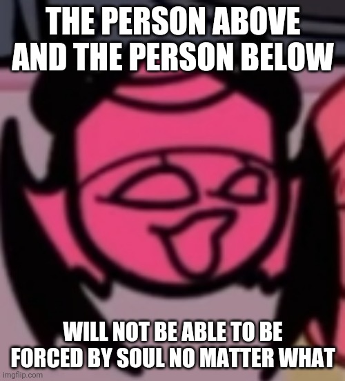 Sarv pog | THE PERSON ABOVE AND THE PERSON BELOW; WILL NOT BE ABLE TO BE FORCED BY SOUL NO MATTER WHAT | image tagged in sarv pog | made w/ Imgflip meme maker