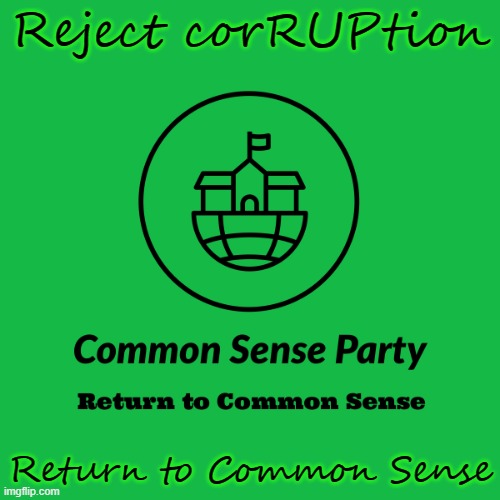 Common Sense Party |  Reject corRUPtion; Return to Common Sense | image tagged in common sense party | made w/ Imgflip meme maker