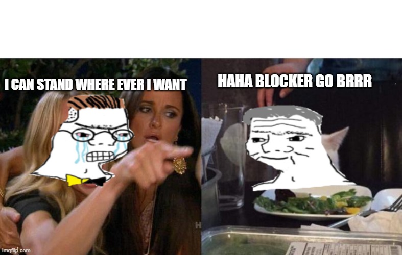 No! You can’t just.../Woman yelling at cat | I CAN STAND WHERE EVER I WANT HAHA BLOCKER GO BRRR | image tagged in no you can t just /woman yelling at cat | made w/ Imgflip meme maker