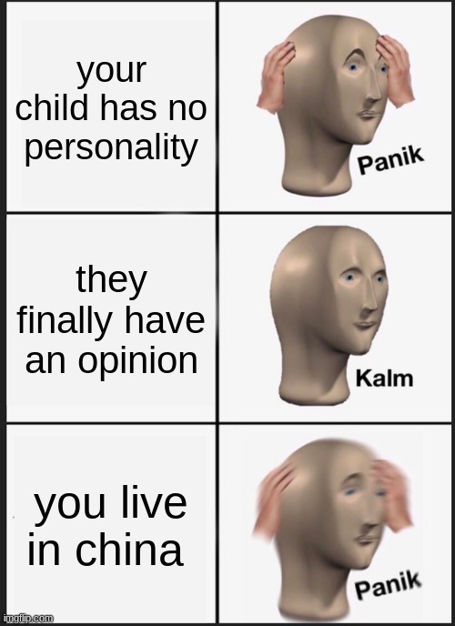 Panik Kalm Panik Meme | your child has no personality; they finally have an opinion; you live in china | image tagged in memes,panik kalm panik | made w/ Imgflip meme maker