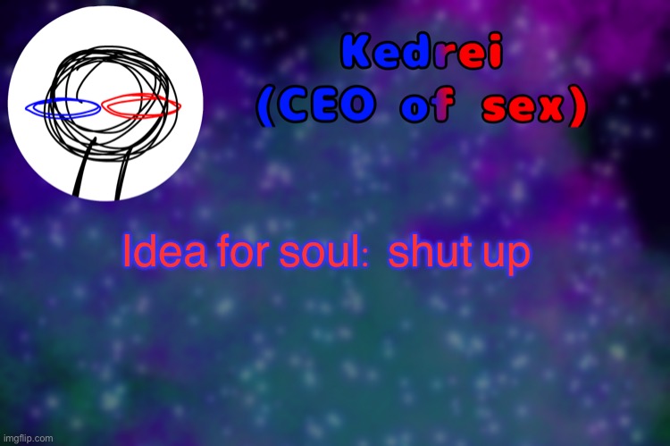 T | Idea for soul: shut up | image tagged in t | made w/ Imgflip meme maker