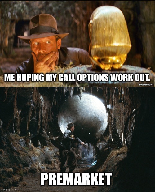 Indiana Jones | ME HOPING MY CALL OPTIONS WORK OUT. PREMARKET | image tagged in call options,funny memes,stock market | made w/ Imgflip meme maker