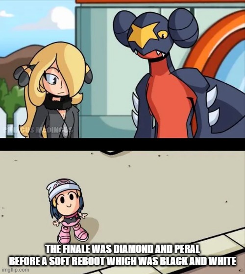 It's "confirmed" | THE FINALE WAS DIAMOND AND PERAL BEFORE A SOFT REBOOT WHICH WAS BLACK AND WHITE | image tagged in cynthia and garchomp looking down on small dawn | made w/ Imgflip meme maker