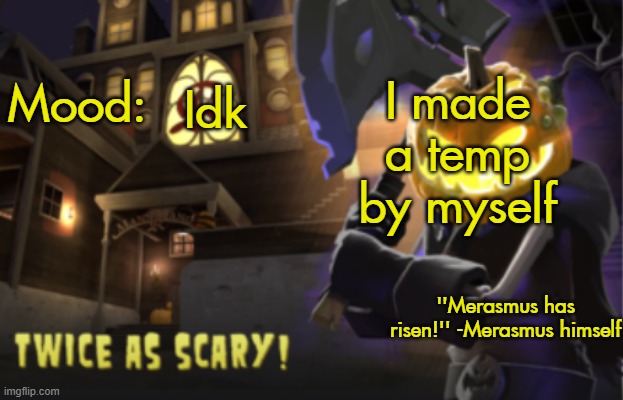 Benjamin's Scream Fortress temp for spooky month | I made a temp by myself; Idk | image tagged in benjamin's scream fortress temp for spooky month | made w/ Imgflip meme maker