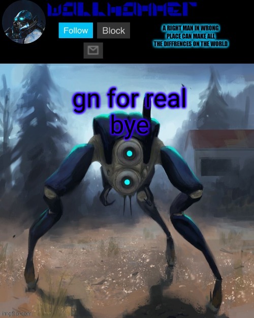 gn for real
bye | image tagged in wallhammer hunter temp | made w/ Imgflip meme maker