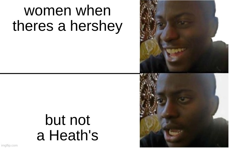 Disappointed Black Guy | women when theres a hershey; but not a Heath's | image tagged in disappointed black guy | made w/ Imgflip meme maker