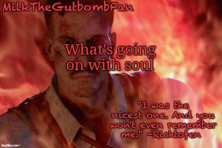 Milk but he's a beloved German scientist (thanks Duskit) | What's going on with soul | image tagged in milk but he's a beloved german scientist thanks duskit | made w/ Imgflip meme maker