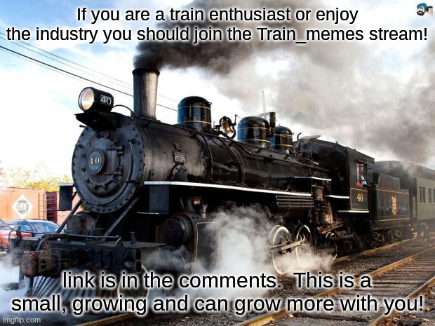 This has been a Public Service Announcement from Berky, moderator of Train_memes | If you are a train enthusiast or enjoy the industry you should join the Train_memes stream! link is in the comments.  This is a small, growing and can grow more with you! | image tagged in train,funny,streams,advertising,gifs,not really a gif | made w/ Imgflip meme maker