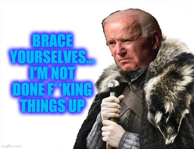Brace Yourselves X is Coming | BRACE YOURSELVES... I'M NOT DONE F**KING THINGS UP | image tagged in memes,brace yourselves x is coming | made w/ Imgflip meme maker