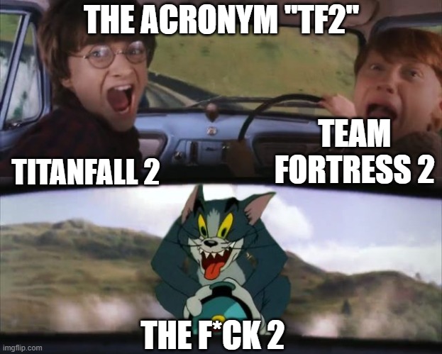 Tom chasing Harry and Ron Weasly | THE ACRONYM ''TF2''; TEAM FORTRESS 2; TITANFALL 2; THE F*CK 2 | image tagged in tom chasing harry and ron weasly | made w/ Imgflip meme maker