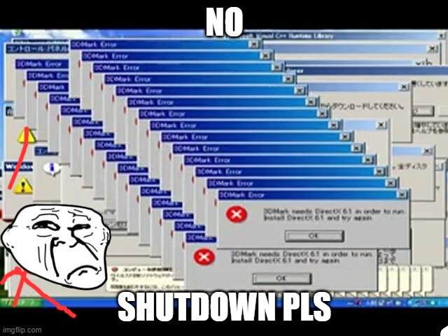 Windows Errors | NO; SHUTDOWN PLS | image tagged in windows errors | made w/ Imgflip meme maker