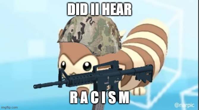 furret army | DID II HEAR R A C I S M | image tagged in furret army | made w/ Imgflip meme maker