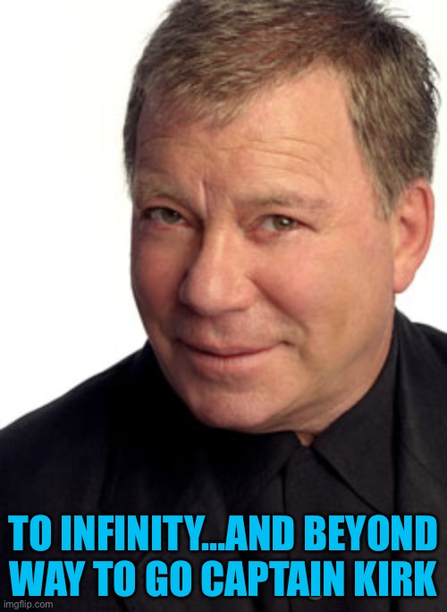 William Shatner | TO INFINITY…AND BEYOND
WAY TO GO CAPTAIN KIRK | image tagged in william shatner | made w/ Imgflip meme maker