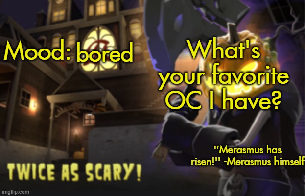 Benjamin's Scream Fortress temp for spooky month | What's your favorite OC I have? bored | image tagged in benjamin's scream fortress temp for spooky month | made w/ Imgflip meme maker