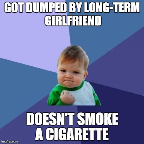 Success Kid Meme | GOT DUMPED BY LONG-TERM GIRLFRIEND DOESN'T SMOKE A CIGARETTE | image tagged in memes,success kid | made w/ Imgflip meme maker
