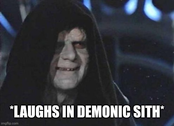 Emperor Palpatine  | *LAUGHS IN DEMONIC SITH* | image tagged in emperor palpatine | made w/ Imgflip meme maker