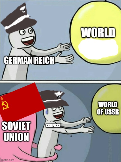 WW2 meme | WORLD; GERMAN REICH; WORLD
OF USSR; SOVIET UNION; SCHEISSE... | image tagged in memes,running away balloon | made w/ Imgflip meme maker