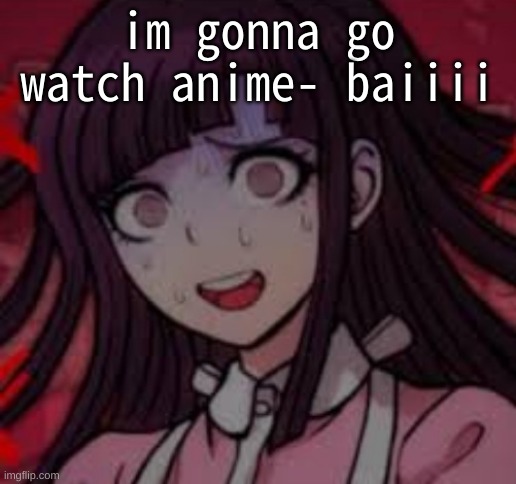 I'll be back in like an hour | im gonna go watch anime- baiiii | image tagged in mikan you what mate | made w/ Imgflip meme maker