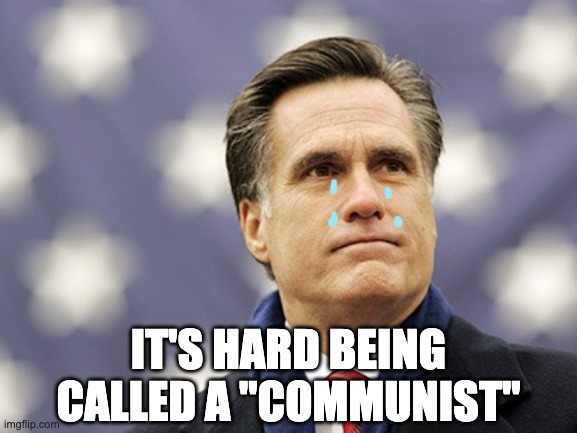 mitt romney | IT'S HARD BEING CALLED A "COMMUNIST" | image tagged in mitt romney | made w/ Imgflip meme maker
