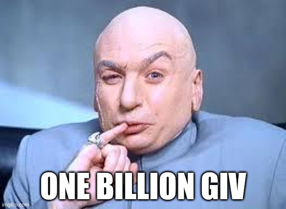 dr evil pinky |  ONE BILLION GIV | image tagged in dr evil pinky | made w/ Imgflip meme maker