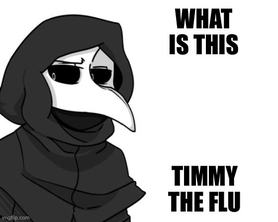scp 049 | WHAT IS THIS; TIMMY THE FLU | image tagged in scp 049 | made w/ Imgflip meme maker