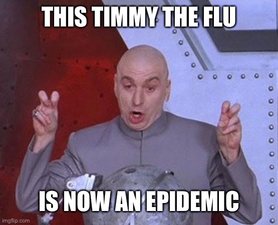 Dr Evil Laser | THIS TIMMY THE FLU; IS NOW AN EPIDEMIC | image tagged in memes,dr evil laser | made w/ Imgflip meme maker