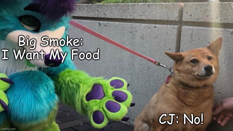 Furry Meme I Made #9/Big Smoke Meme I Made | Big Smoke: I Want My Food; CJ: No! | image tagged in furry scaring dog,furries,cj,big smoke,gta san andreas,furry | made w/ Imgflip meme maker