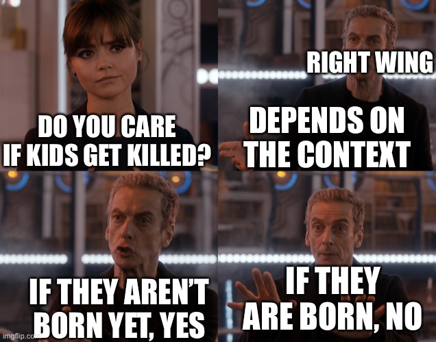If freedom can be limited when ppl get killed, then enact gun control laws to save innocent schoolkids! | RIGHT WING; DO YOU CARE IF KIDS GET KILLED? DEPENDS ON THE CONTEXT; IF THEY ARE BORN, NO; IF THEY AREN’T BORN YET, YES | image tagged in depends on the context | made w/ Imgflip meme maker