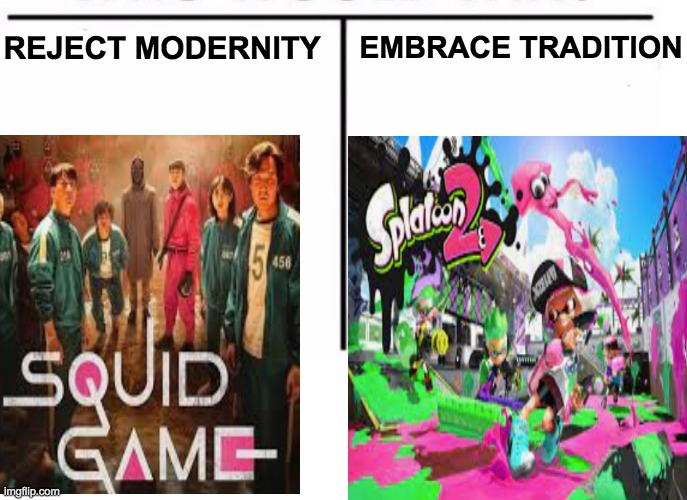 This is only a joke. | EMBRACE TRADITION; REJECT MODERNITY | image tagged in memes,squid game,splatoon 2 | made w/ Imgflip meme maker