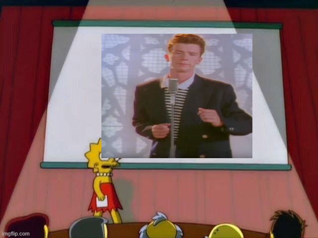 bro get rickrolled | image tagged in lisa simpson's presentation,rickroll | made w/ Imgflip meme maker