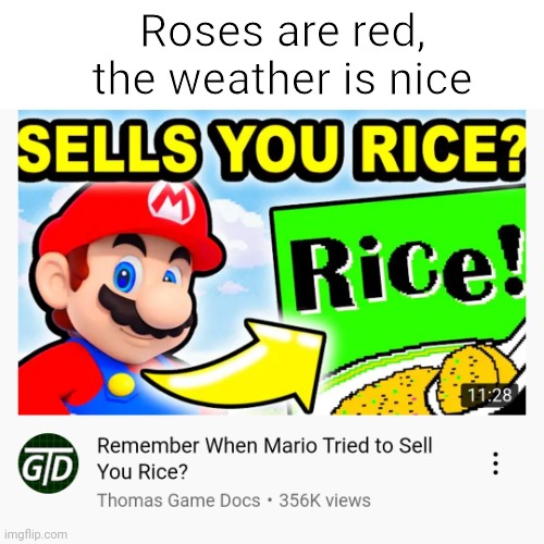 I know i don't | Roses are red, the weather is nice | image tagged in rice,beaten with roses,mario,nintendo | made w/ Imgflip meme maker