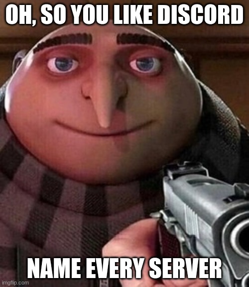 Discord servers |  OH, SO YOU LIKE DISCORD; NAME EVERY SERVER | image tagged in oh ao you re an x name every y,discord,servers | made w/ Imgflip meme maker