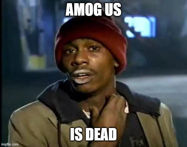 Y'all Got Any More Of That Meme | AMOG US; IS DEAD | image tagged in memes,y'all got any more of that | made w/ Imgflip meme maker