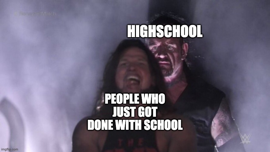 AJ Styles & Undertaker | HIGHSCHOOL; PEOPLE WHO JUST GOT DONE WITH SCHOOL | image tagged in aj styles undertaker | made w/ Imgflip meme maker